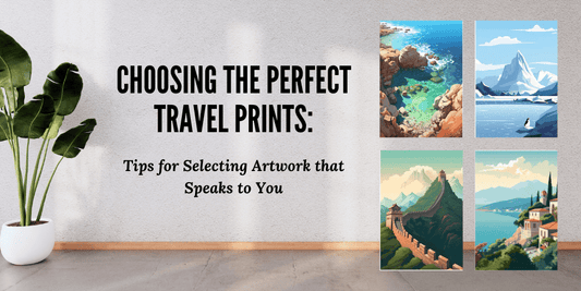 Choosing the Perfect Travel Prints: Tips for Selecting Artwork that Speaks to You - Uncharted Borders