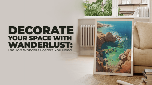 Decorate Your Space with Wanderlust: The Top Wonders Posters You Need - Uncharted Borders